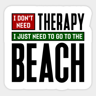 I don't need therapy, I just need to go to the beach Sticker